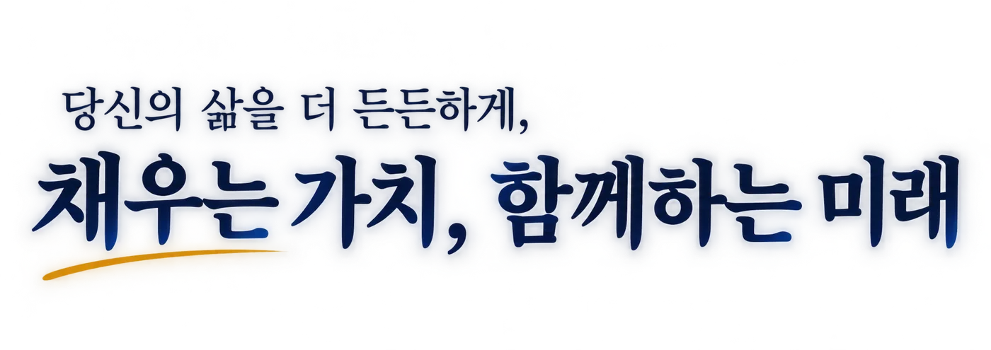 당신의 삶을 더 든든하게, 채우는 가치 함께하는 미래